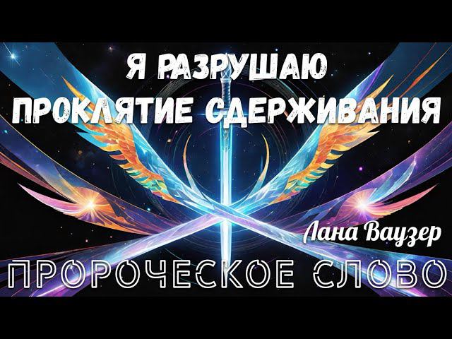 ПРОРОЧЕСКОЕ СЛОВО: Я РАЗРУШАЮ ПРОКЛЯТИЕ СДЕРЖИВАНИЯ. Лана Ваузер