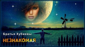 Братья Хубиевы - Незнакомая | Шансон Юга