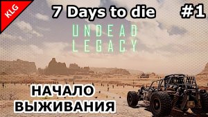 UNDEAD LEGACY ► НАЧАЛО ► 7 Days To Die #1