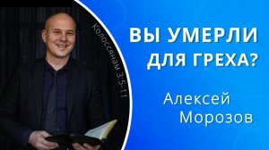 Вы умерли для греха? — Алексей Морозов (проповедь)