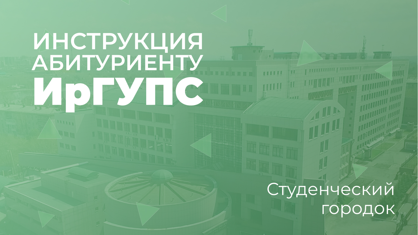 Инструкция абитуриенту - Студенческий городок ИрГУПС
