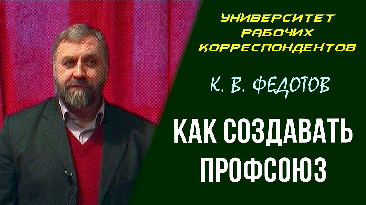 Как создавать профсоюз. К. В. Федотов. Университет рабочих корреспондентов. 17.03.2011.