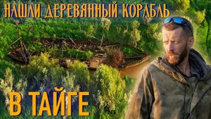 СТАРИННЫЙ ДЕРЕВЯННЫЙ КОРАБЛЬ / Таинственная находка на берегу таежной реки
