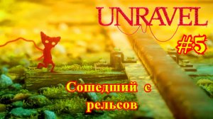 Unravel | Распутывать | Сошедший с рельсов