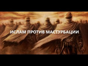 ПОЛОЖЕНИЕ МАСТУРБАЦИИ В ИСЛАМЕ часть 2.mp4