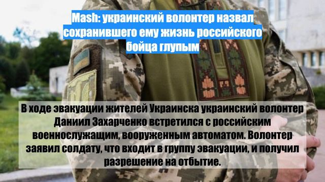 Mash: украинский волонтер назвал сохранившего ему жизнь российского бойца глупым