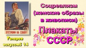 Галерея искусств 14 - Соцреализм (женские образы в живописи).   Плакаты СССР.