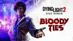 Dying Light 2: Stay Human — Bloody Ties DLC | Знайте, что "Кровавые узы" - особый случай