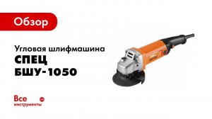 Обзор: Угловая шлифмашина СПЕЦ-БШУ-1050 СПЕЦ-1506