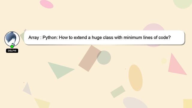 Array : Python: How to extend a huge class with minimum lines of code?