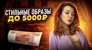 МОДА-ЭТО ДЁШЕВО? СТИЛЬНЫЕ ОБРАЗЫ ДО 5 ТЫСЯЧ? КАК ВЫГЛЯДЕТЬ СТИЛЬНО БЕЗ ДЕНЕГ?КАК ВЫГЛЯДЕТЬ КРАСИВО?