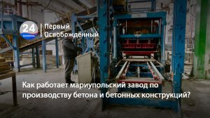 Как работает мариупольский завод по производству бетона и бетонных конструкций?  05.01.2024