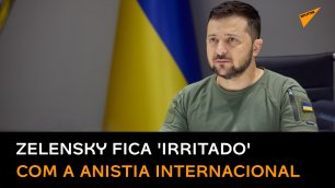 Zelensky fica 'furioso' após Anistia Internacional acusar Ucrânia de crimes contra civis
