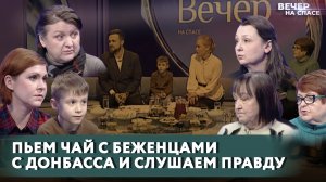 ПЬЕМ ЧАЙ С БЕЖЕНЦАМИ С ДОНБАССА И СЛУШАЕМ ПРАВДУ