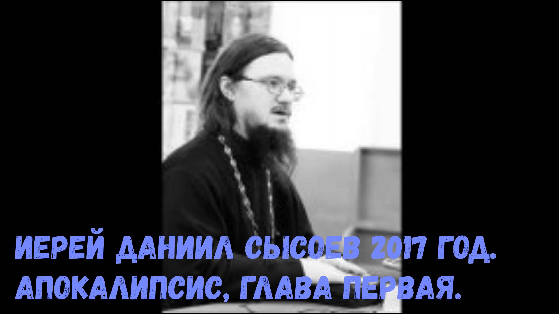 Иерей Даниил Сысоев 2017 год. Апокалипсис, глава первая.