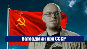 Ватоадмин про СССР
