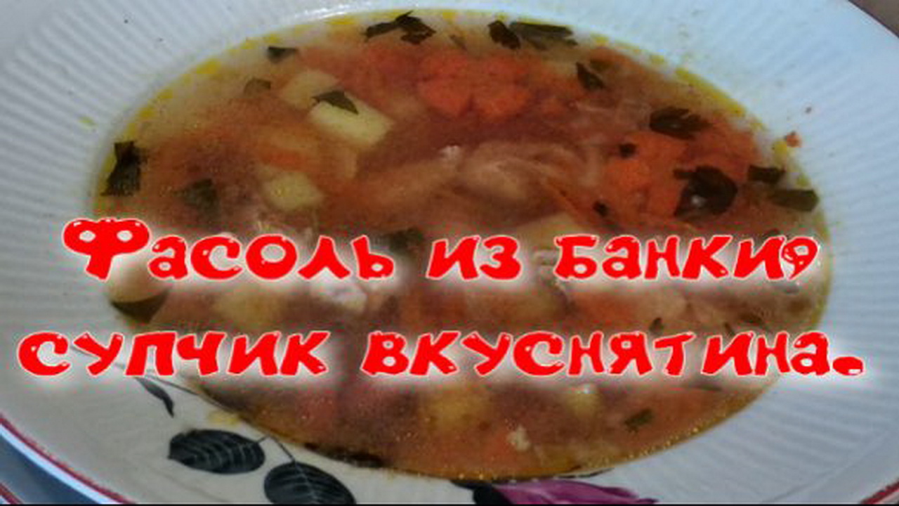 Фасоль из банки, Супчик вкуснятина.