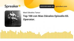 Top 100 con Mao Dávalos Episodio 83. Operator.