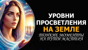 УРОВНИ ПРОСВЕТЛЕНИЯ/ ТОНКИЕ МОМЕНТЫ НА ПУТИ МАСТЕРА