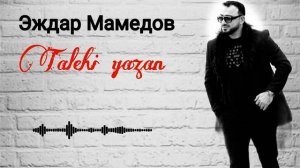 Эждар Мамедов ,,Talehi Yazan "2022