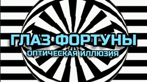 ГЛАЗ ФОРТУНЫ. ОПТИЧЕСКАЯ ИЛЛЮЗИЯ. ОПТИЧЕСКИЙ ЭФФЕКТ.