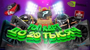 10 ЛУЧШИХ ВИДЕОКАРТ ДО 20000 РУБЛЕЙ!!!