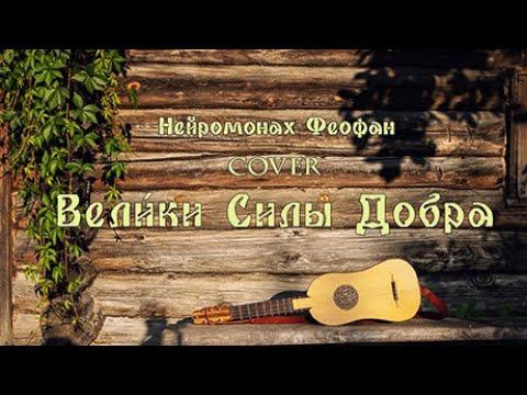 ВЕЛИКИ СИЛЫ ДОБРА (НЕЙРОМОНАХ ФЕОФАН COVER)