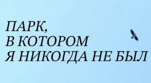 Кино-вещь "Парк, в котором я никогда не был"