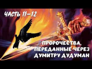 ПРОРОЧЕСТВА, ПЕРЕДАННЫЕ ЧЕРЕЗ ДУМИТРУ ДУДУМАН. Часть 11-12