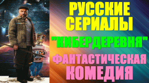 Русские сериалы. Фантастическая комедия: "Кибердеревня"