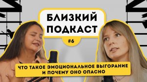 Близкий Подкаст #6 | Даша Верти | Что такое эмоциональное выгорание и почему оно опасно