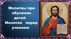 Молитвы при обучении детей Молитва перед учением - Молитвы о детях и крестниках