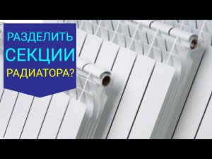 КАК РАЗДЕЛИТЬ СЕКЦИИ АЛЮМИНИЕВЫХ РАДИАТОРОВ УРОК 3