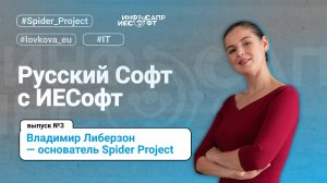 Русский софт с ИЕСофт №3. Владимир Либерзон - основатель Spider Project. Елена Ловкова