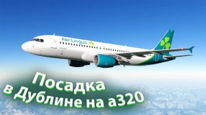Заход и посадка в Дублине EIDW _ на ff a320_ X-Plane 11