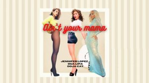 Jennifer Lopez - Ain´t Your Mama ft. Dua Lipa & Doja Cat (AUDIO)[MASHUP]