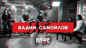 Вадим Самойлов Live — Новая жизнь / НАШЕ TV / Воздух