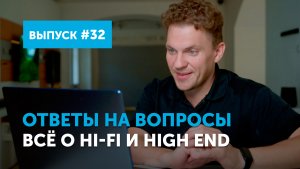 Ответы на вопросы. Всё о Hi-Fi и High End | Выпуск 32