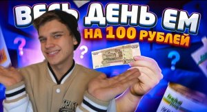 ВЕСЬ ДЕНЬ ЕМ НА 100 РУБЛЕЙ/ОТРАВИЛСЯ?!?!?!/ЧТО МОЖНО КУПИТЬ?