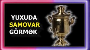 yuxuda samovar görmək -  samavar yuxu yozma