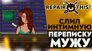 СЛИЛ ИНТИМНУЮ ПЕРЕПИСКУ МУЖУ!? (Repair this! #4)