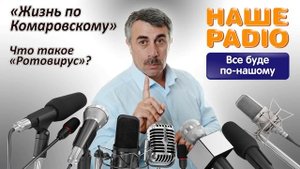 НАШЕ РАДИО: Жизнь по Комаровскому. Что такое «ротовирус»?