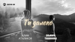 Алим Аталиков, Эльмира Тхашокова - Ты далеко | Премьера трека 2024