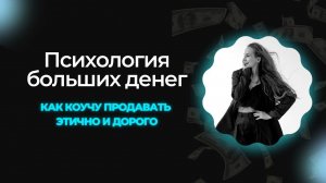 Психология больших денег: как коучу продавать этично и дорого