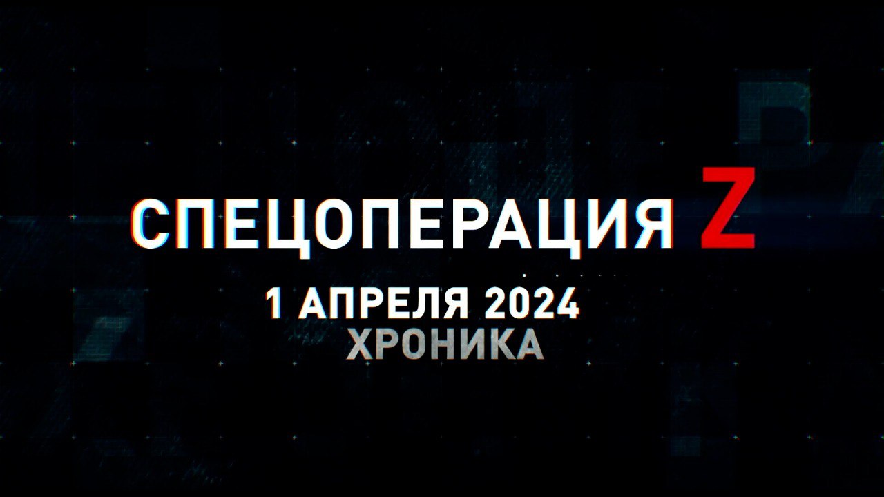 Спецоперация Z: хроника главных военных событий 1 апреля