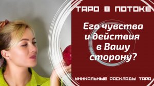 Его чувства и действия в Вашу сторону?