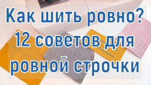 Как шить ровно/ 12 швейных советов и лайфхаков для ровной строчки/ Ровная строчка