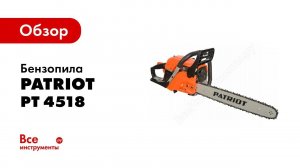 Обзор: Бензопила PATRIOT PT 4518 220105550