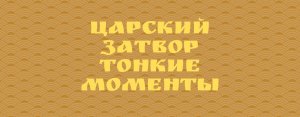 ❤️ЦАРСКИЙ ЗАТВОР ТОНКИЕ МОМЕНТЫ❤️