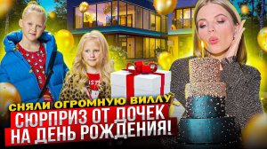 СЮРПРИЗ от ДОЧЕК на ДЕНЬ РОЖДЕНИЯ ! СНЯЛИ ОГРОМНУЮ ВИЛЛУ !